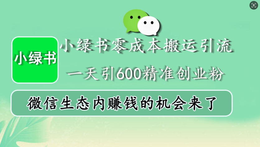 小绿书零成本搬运引流，一天引600精准创业粉，微信生态内赚钱的机会来了-世纪学社