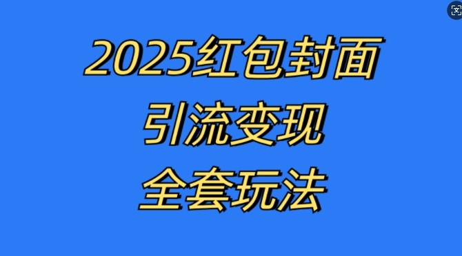 红包封面引流变现全套玩法，最新的引流玩法和变现模式，认真执行，嘎嘎赚钱【揭秘】-世纪学社