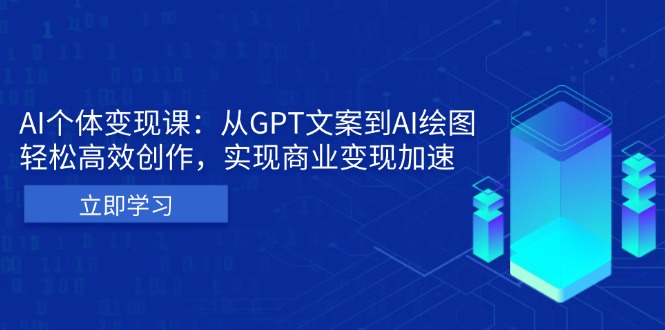 AI个体变现课：从GPT文案到AI绘图，轻松高效创作，实现商业变现加速-世纪学社