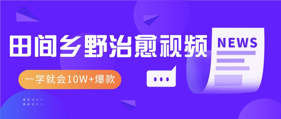 一学就会，1分钟教会你，10W+爆款田间乡野治愈视频(附提示词技巧)-世纪学社