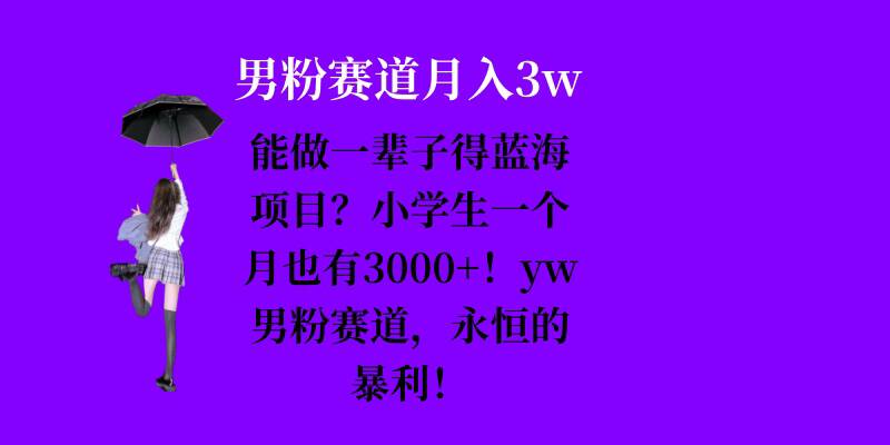 能做一辈子的蓝海项目？小学生一个月也有3000+，yw男粉赛道，永恒的暴利-世纪学社