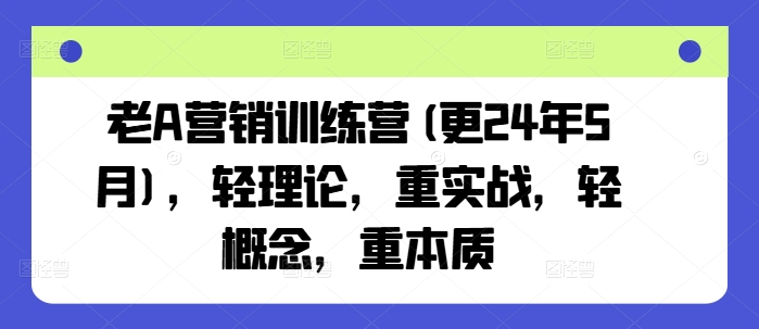 老A营销训练营(更24年11月)，轻理论，重实战，轻概念，重本质-世纪学社