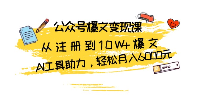 公众号爆文变现课：从注册到10W+爆文，AI工具助力，轻松月入6000元-世纪学社