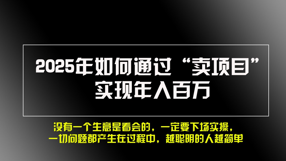 2025年如何通过“卖项目”实现年入百万-世纪学社