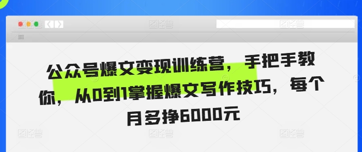 公众号爆文变现训练营，手把手教你，从0到1掌握爆文写作技巧，每个月多挣6000元-世纪学社